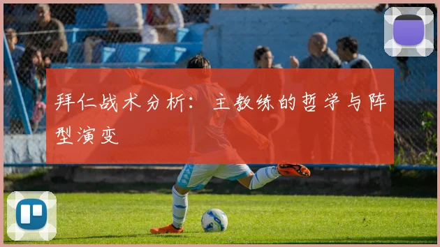 拜仁战术分析：主教练的哲学与阵型演变